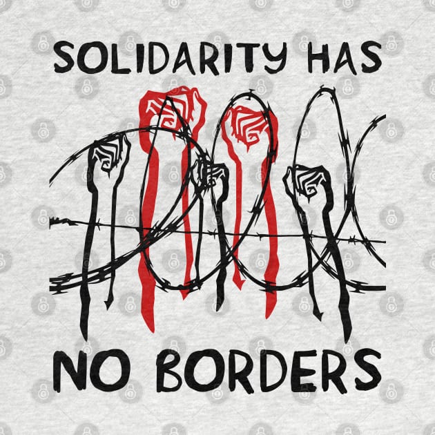 Solidarity Has No Borders - Immigrant, Refugee, Abolish Ice by SpaceDogLaika